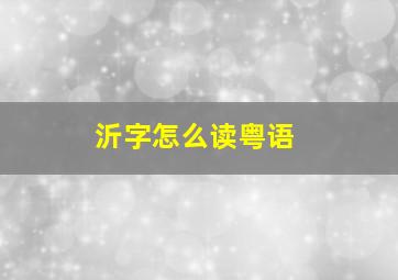 沂字怎么读粤语