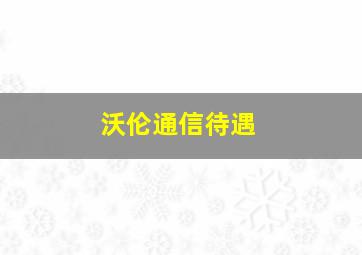 沃伦通信待遇