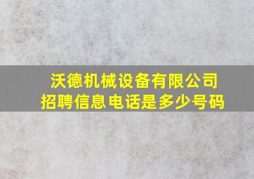 沃德机械设备有限公司招聘信息电话是多少号码