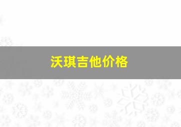 沃琪吉他价格