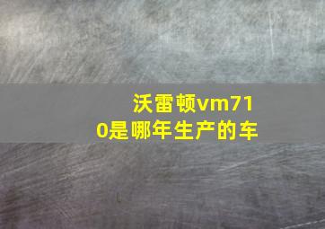 沃雷顿vm710是哪年生产的车