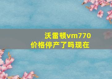 沃雷顿vm770价格停产了吗现在