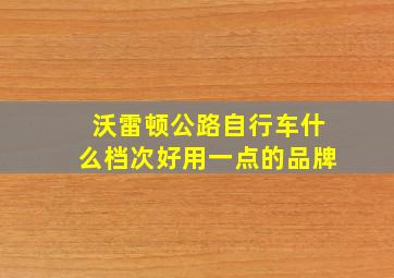 沃雷顿公路自行车什么档次好用一点的品牌