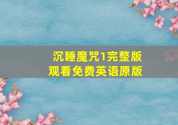 沉睡魔咒1完整版观看免费英语原版