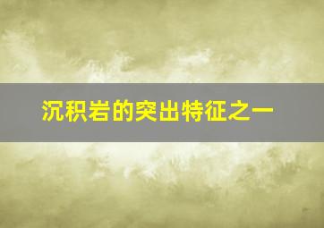 沉积岩的突出特征之一