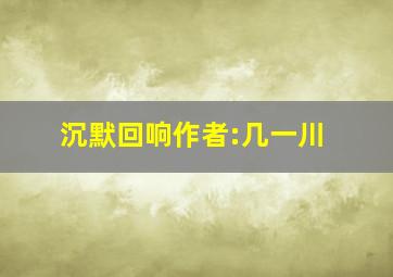 沉默回响作者:几一川