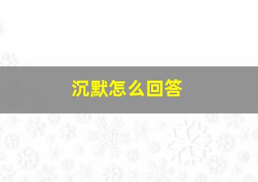 沉默怎么回答