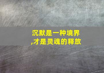 沉默是一种境界,才是灵魂的释放