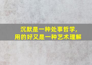 沉默是一种处事哲学,用的好又是一种艺术理解