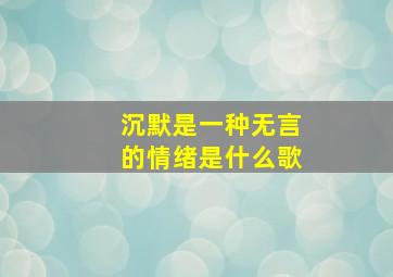 沉默是一种无言的情绪是什么歌