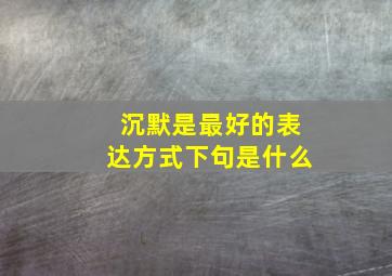 沉默是最好的表达方式下句是什么