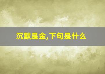 沉默是金,下句是什么