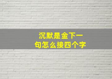 沉默是金下一句怎么接四个字