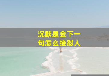 沉默是金下一句怎么接怼人