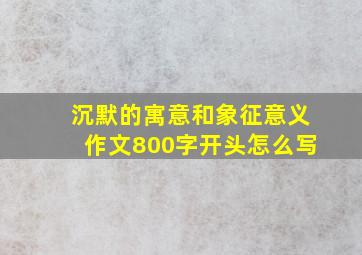 沉默的寓意和象征意义作文800字开头怎么写