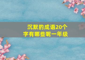 沉默的成语20个字有哪些呢一年级