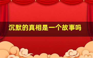 沉默的真相是一个故事吗