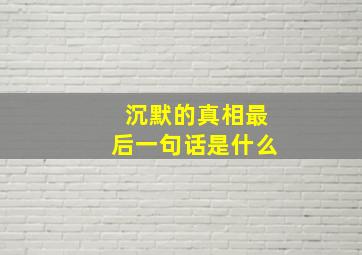 沉默的真相最后一句话是什么