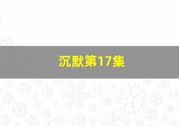 沉默第17集