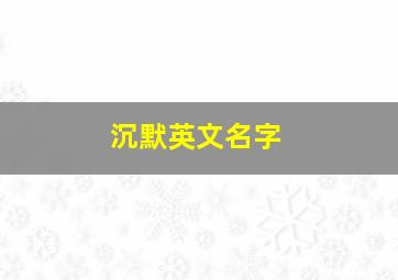 沉默英文名字