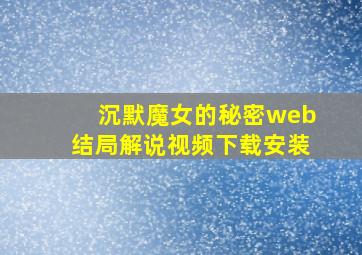 沉默魔女的秘密web结局解说视频下载安装