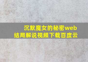 沉默魔女的秘密web结局解说视频下载百度云