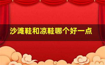 沙滩鞋和凉鞋哪个好一点