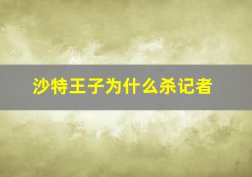 沙特王子为什么杀记者