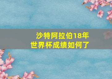 沙特阿拉伯18年世界杯成绩如何了