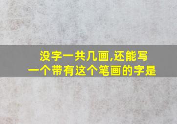 没字一共几画,还能写一个带有这个笔画的字是