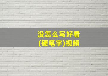 没怎么写好看(硬笔字)视频