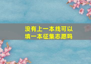 没有上一本线可以填一本征集志愿吗