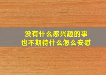 没有什么感兴趣的事也不期待什么怎么安慰