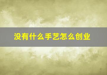 没有什么手艺怎么创业