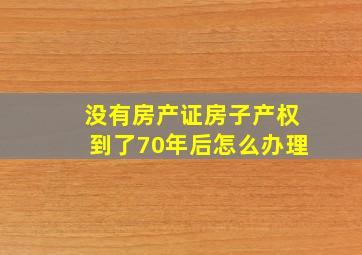 没有房产证房子产权到了70年后怎么办理