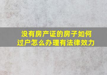 没有房产证的房子如何过户怎么办理有法律效力