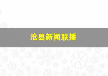 沧县新闻联播