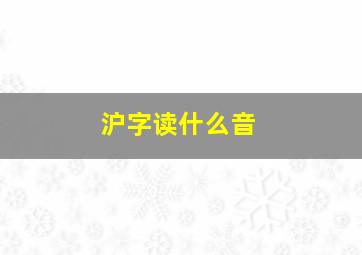 沪字读什么音