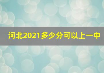 河北2021多少分可以上一中