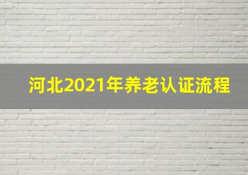 河北2021年养老认证流程