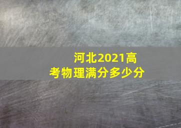 河北2021高考物理满分多少分