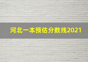 河北一本预估分数线2021