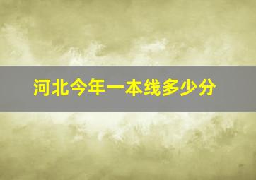 河北今年一本线多少分