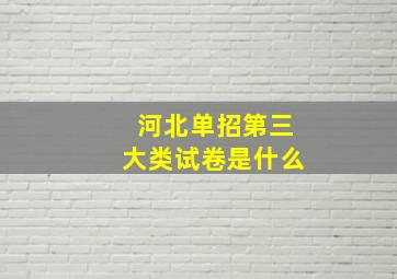 河北单招第三大类试卷是什么