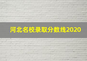 河北名校录取分数线2020