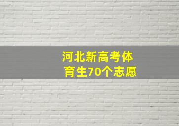 河北新高考体育生70个志愿