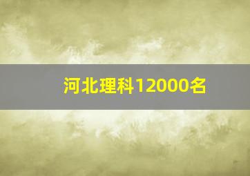 河北理科12000名