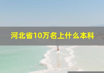 河北省10万名上什么本科