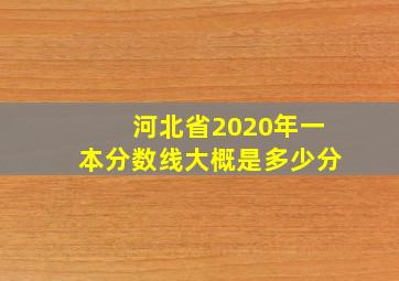 河北省2020年一本分数线大概是多少分