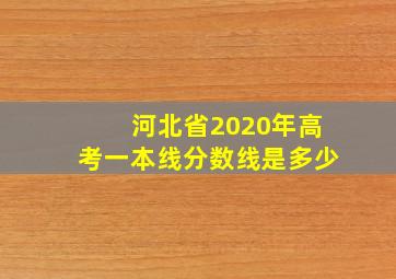 河北省2020年高考一本线分数线是多少